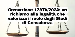 Cassazione 17874/2024: un richiamo alla legalità che valorizza il ruolo degli Studi di Consulenza